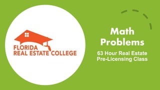 Math
Problems
63 Hour Real Estate
Pre-Licensing Class
 