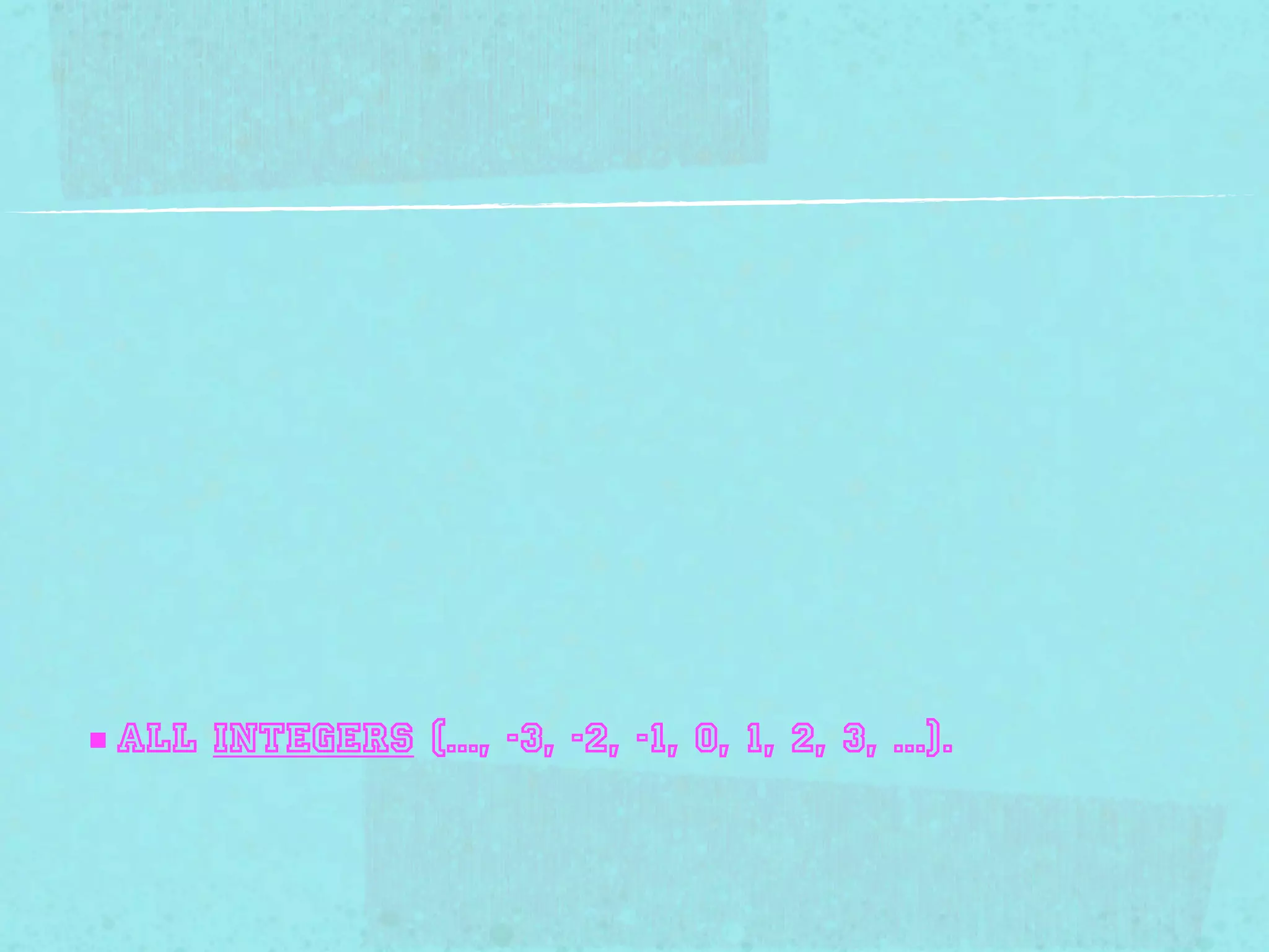 ■ all integers (..., -3, -2, -1, 0, 1, 2, 3, ...).
 