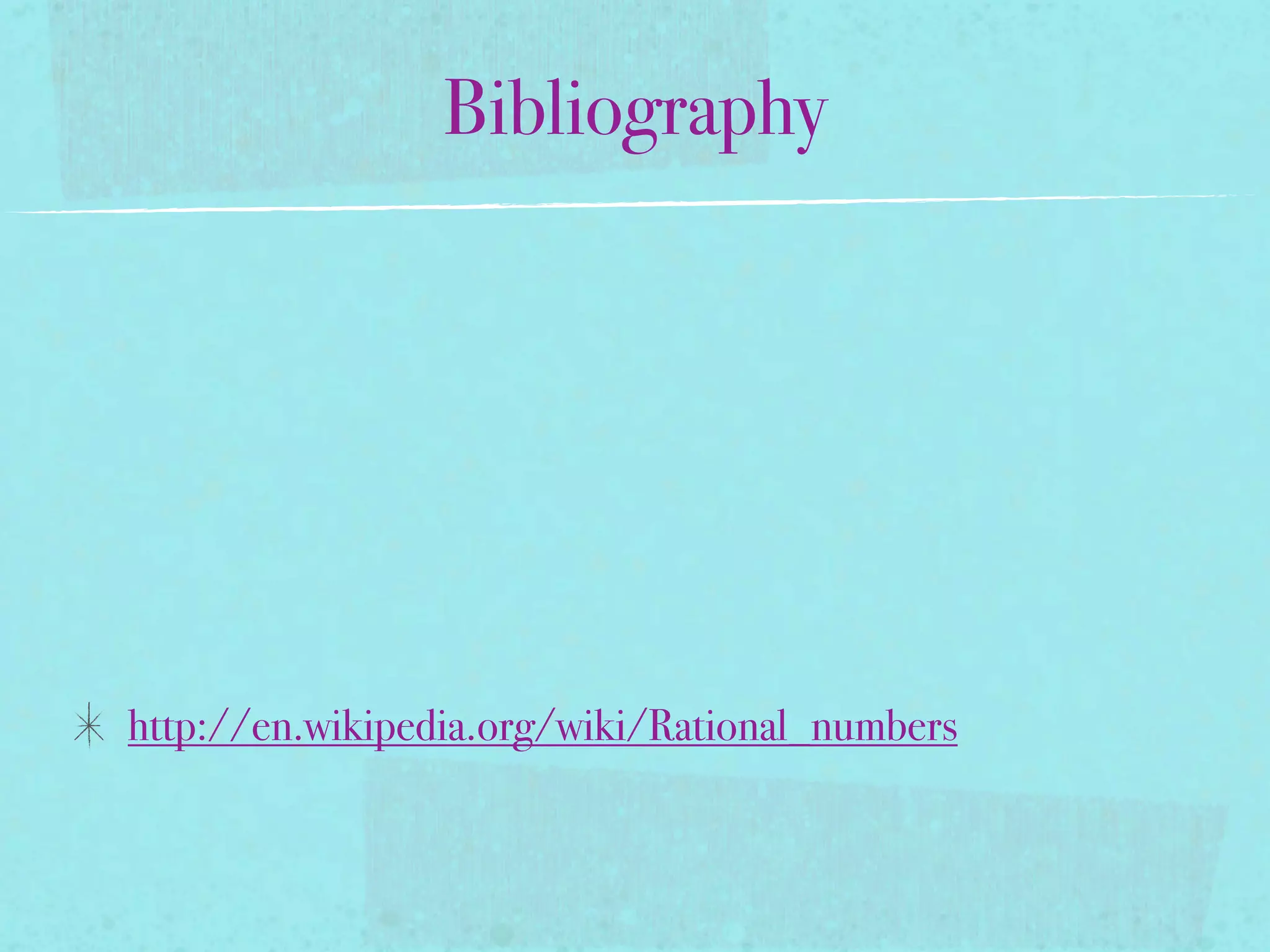 Bibliography




http://en.wikipedia.org/wiki/Rational_numbers
 