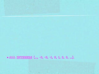 ■ all integers (..., -3, -2, -1, 0, 1, 2, 3, ...).
 