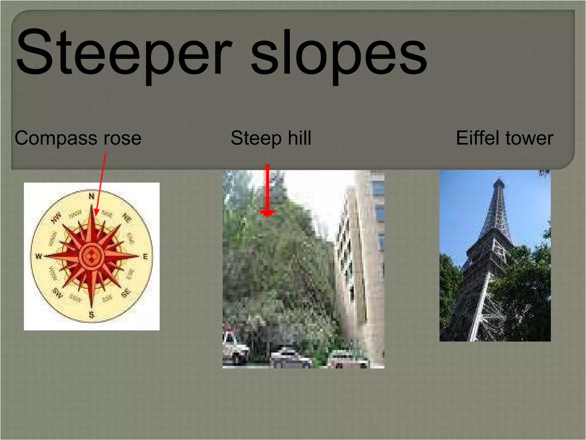 Steeper slopes   Compass rose                Steep hill                          Eiffel tower   