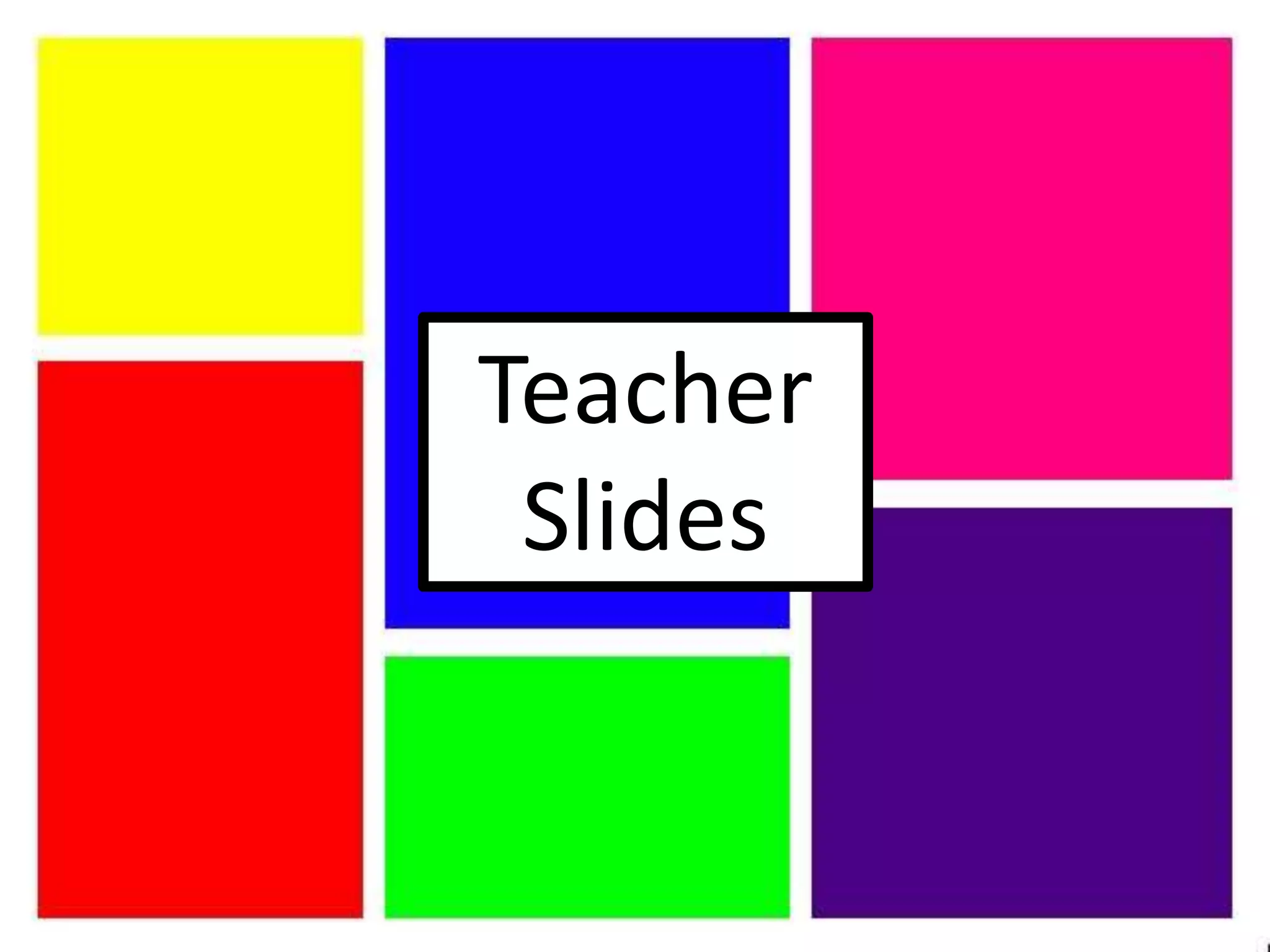 Teacher
 Slides
 