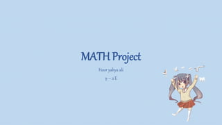 MATH Project
Hoor yahya ali
9 – 2 E
 