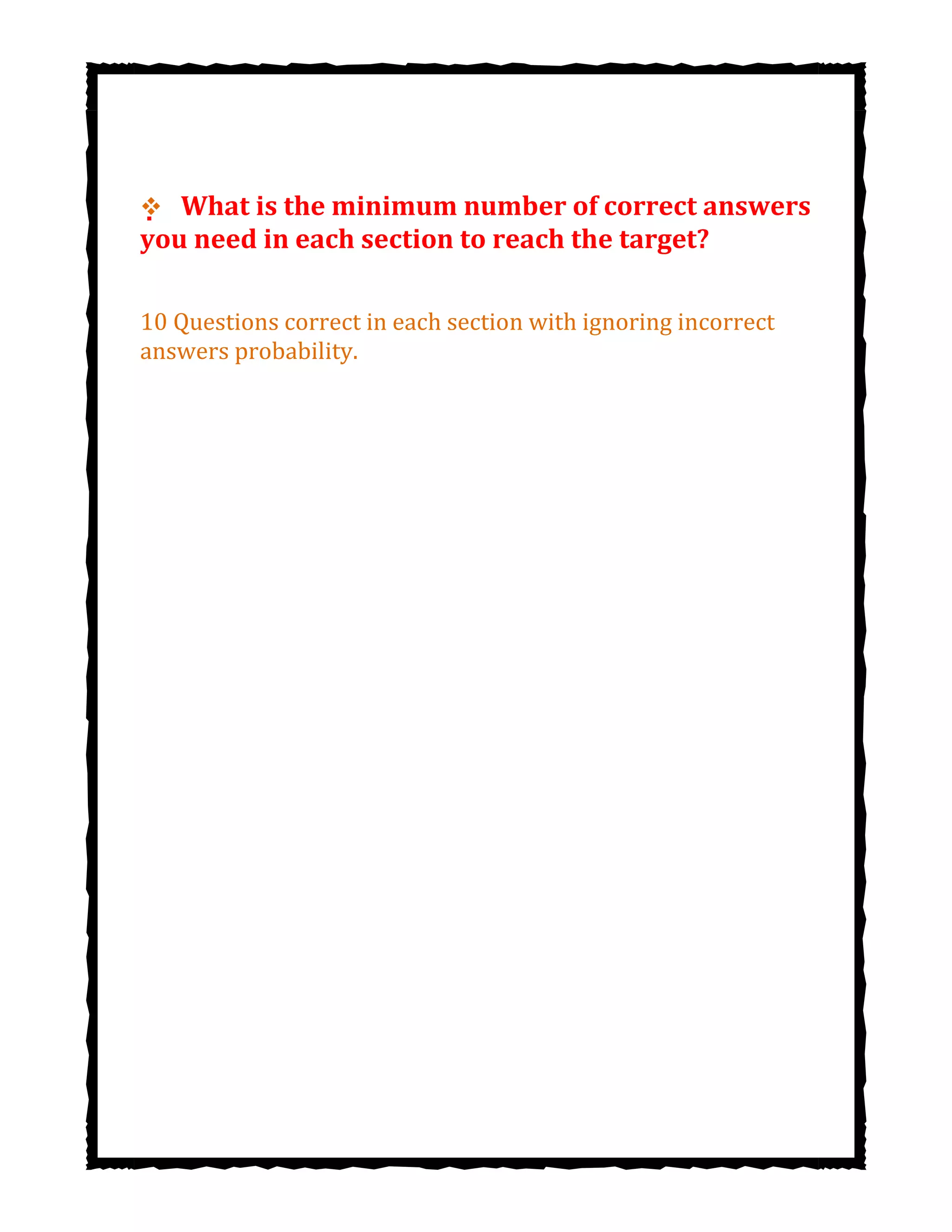  What is the minimum number of correct answers
you need in each section to reach the target?
10 Questions correct in each section with ignoring incorrect
answers probability.
 