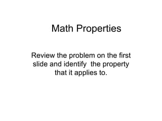 Math Properties Review the problem on the first slide and identify  the property that it applies to. 