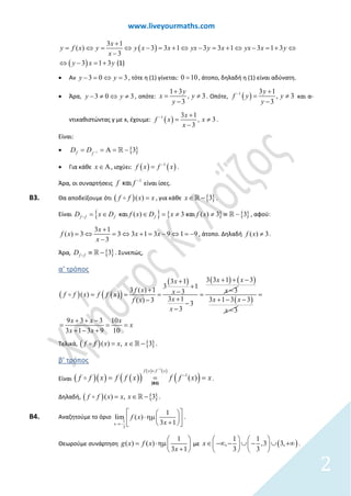 www.liveyourmaths.com
( )
( )
3 1
3 3 1 3 3 1 3 1 3)
3
3 3
(
1 (1)
x
y y x x yx yy x yx x y
x
y
f x
x y
+
⇔ = ⇔ − = + ⇔ − = + ⇔ − = + ⇔
−
⇔ − =
=
+
• Αν 33 0 yy − =⇔ =, τότε η (1) γίνεται: 0 10= , άτοπο, δηλαδή η (1) είναι αδύνατη.
• Άρα, 0 33y y≠− ⇔ ≠ , οπότε: 3
1 3
,
3
y
x y
y
+
= ≠
−
. Οπότε, ( )1
3
3 1
,
3
y
f y y
y
− +
= ≠
−
και α-
ντικαθιστώντας y με x, έχουμε: ( )1
3
3 1
,
3
x
f x x
x
− +
= ≠
−
.
Είναι:
• { }1 3f f
D D −= Α= −=
• Για κάθε x∈Α, ισχύει: ( ) ( )1
f x f x−
= .
Άρα, οι συναρτήσεις
1
καιf f −
είναι ίσες.
Β3. Θα αποδείξουμε ότι ( )( )f f x x= , για κάθε { }3x∈ − .
Είναι { } { } { }( ) 3 ( ) 3 3και καιf ff fD D f x D f xx x= ∈ ∈ ≠ ≠= ≡ −  , αφού:
3 1
3 3 1 3 9 1 9
3
( ) 3 xf
x
x
x
x =
+
⇔ = ⇔ + = − ⇔ =−
−
, άτοπο. Δηλαδή ( ) 3f x ≠ .
Άρα, { }3f fD ≡ −  . Συνεπώς,
α’ τρόπος
( ) ( )( )
( ) ( ) ( )3 3 1 33 1
3 1
3 ( ) 1 33( )
3 1( ) 3 3
3
x xx
f x xxf f x f f x
xf x
x
+ + −+
+
+ −−= = = =
+− −
−

( )3 1 3 3
3
x x
x
+ − −
−
9 3 3 10
3 1 3 9 10
x x x
x
x x
=
+ + −
= = =
+ − +
Τελικά, ( ) { }3( ) ,f f x x x∈ −=  .
β’ τρόπος
Είναι ( )( ) ( )( )
( ) ( )
( )
1
1
( )
f x f x
f f x f f x f f x x
−
=
−
= = =
(B3)
.
Δηλαδή, ( ) { }3( ) ,f f x x x∈ −=  .
Β4. Αναζητούμε το όριο
1
3
1
lim ( )
3 1x
f x
x→−
  
⋅ηµ  +  
.
Θεωρούμε συνάρτηση
1
( ) ( )
3 1
g x f x
x
 
= ⋅ηµ 
+ 
με ( )
1 1
, ,3 3,
3 3
x
   
∈ −∞ − ∪ − ∪ +∞   
   
.
2
 