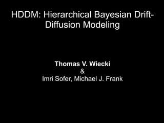 HDDM: Hierarchical Bayesian Drift-Diffusion Modeling Thomas V. Wiecki & Imri Sofer, Michael J. Frank 