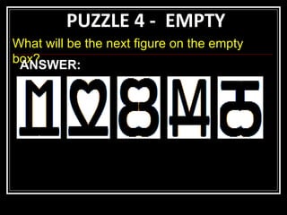 PUZZLE 4 -  EMPTY What will be the next figure on the empty box? ANSWER: 