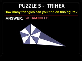 PUZZLE 5 -  TRIHEX How many triangles can you find on this figure? ANSWER: 28 TRIANGLES 