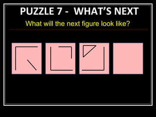 PUZZLE 7 -  WHAT’S NEXT What will the next figure look like? 