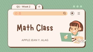 Q1 - Week 2
APPLE JEAN Y. ALAG
Math Class
 