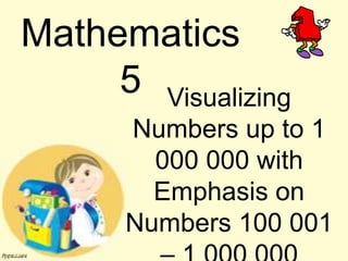 Mathematics
5 Visualizing
Numbers up to 1
000 000 with
Emphasis on
Numbers 100 001
 