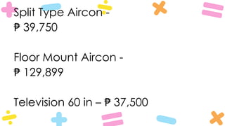 Split Type Aircon -
₱ 39,750
Floor Mount Aircon -
₱ 129,899
Television 60 in – 37,500
₱
 