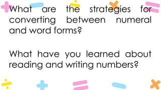What are the strategies for
converting between numeral
and word forms?
What have you learned about
reading and writing numbers?
 