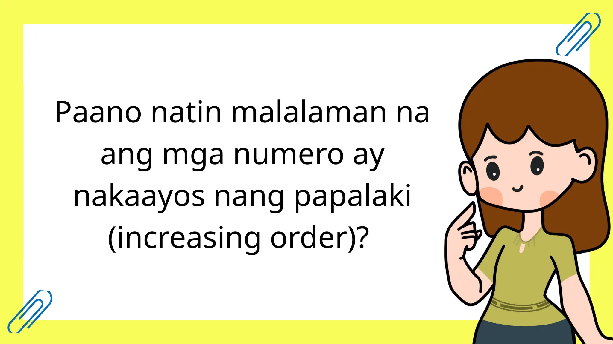 Paano natin malalaman na
ang mga numero ay
nakaayos nang papalaki
(increasing order)?
 
