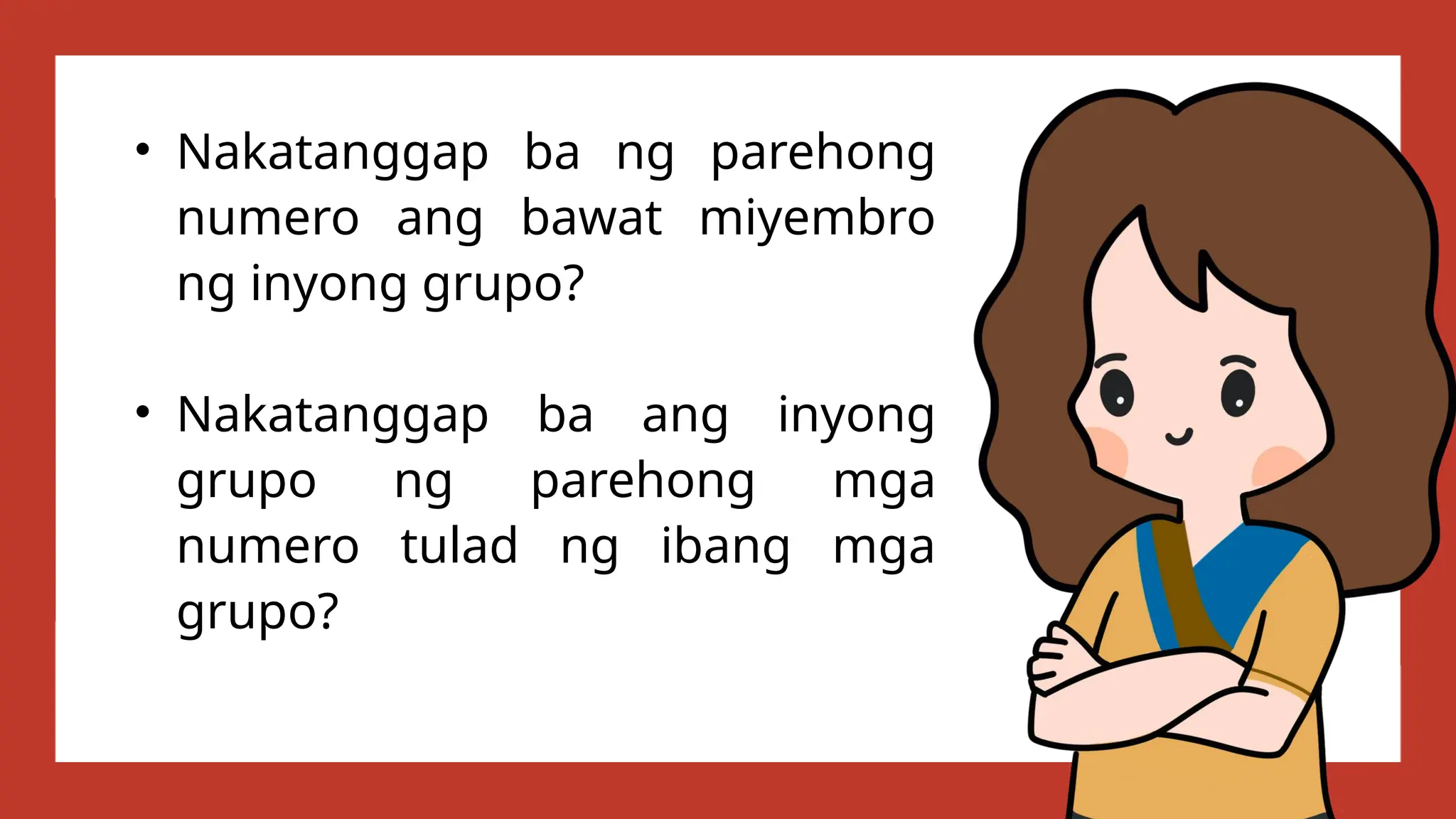 • Nakatanggap ba ng parehong
numero ang bawat miyembro
ng inyong grupo?
• Nakatanggap ba ang inyong
grupo ng parehong mga
numero tulad ng ibang mga
grupo?
 