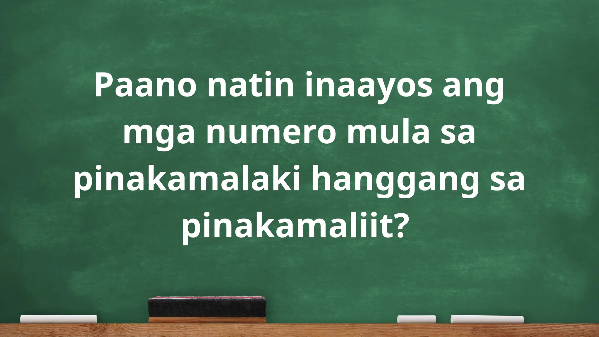 Paano natin inaayos ang
mga numero mula sa
pinakamalaki hanggang sa
pinakamaliit?
 