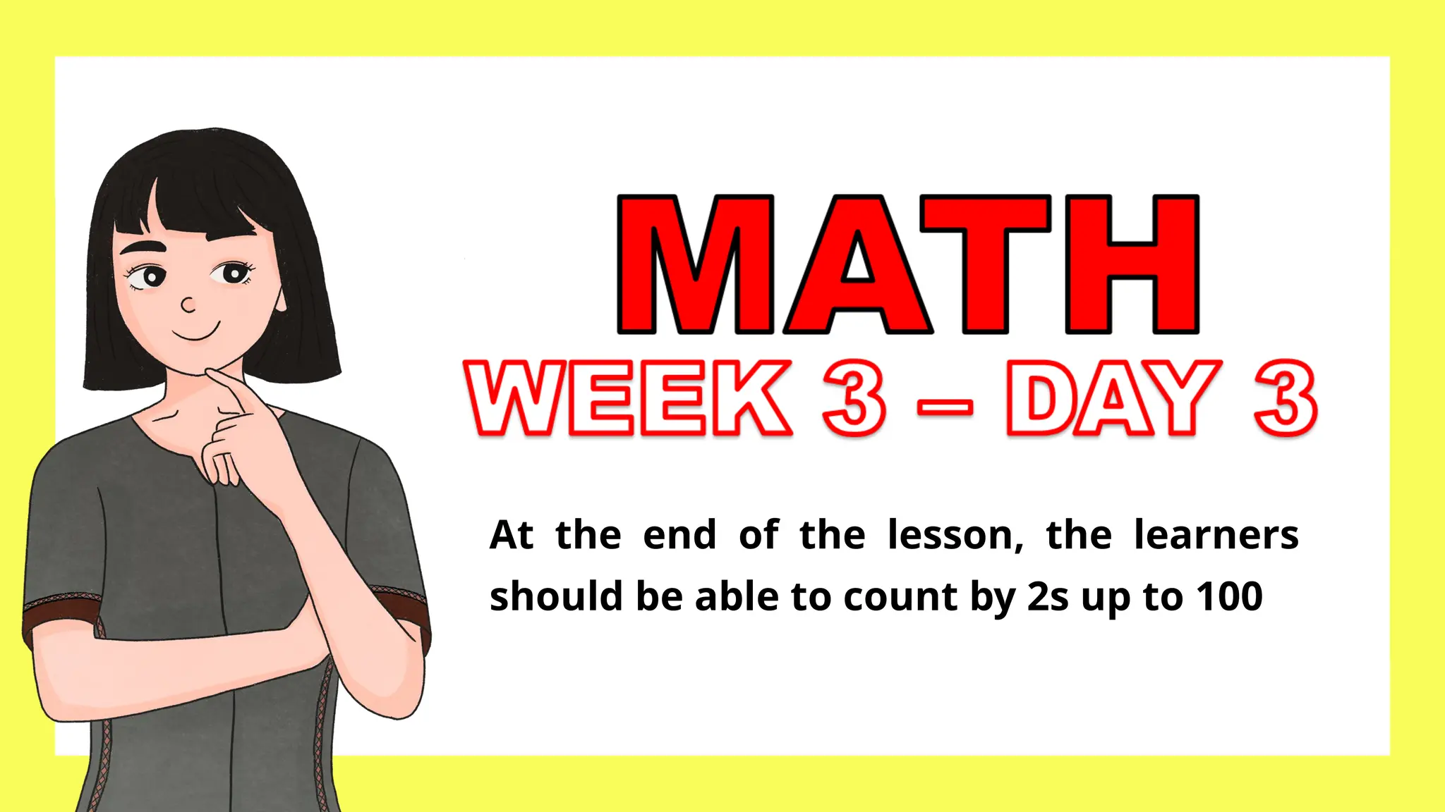 At the end of the lesson, the learners
should be able to count by 2s up to 100
 