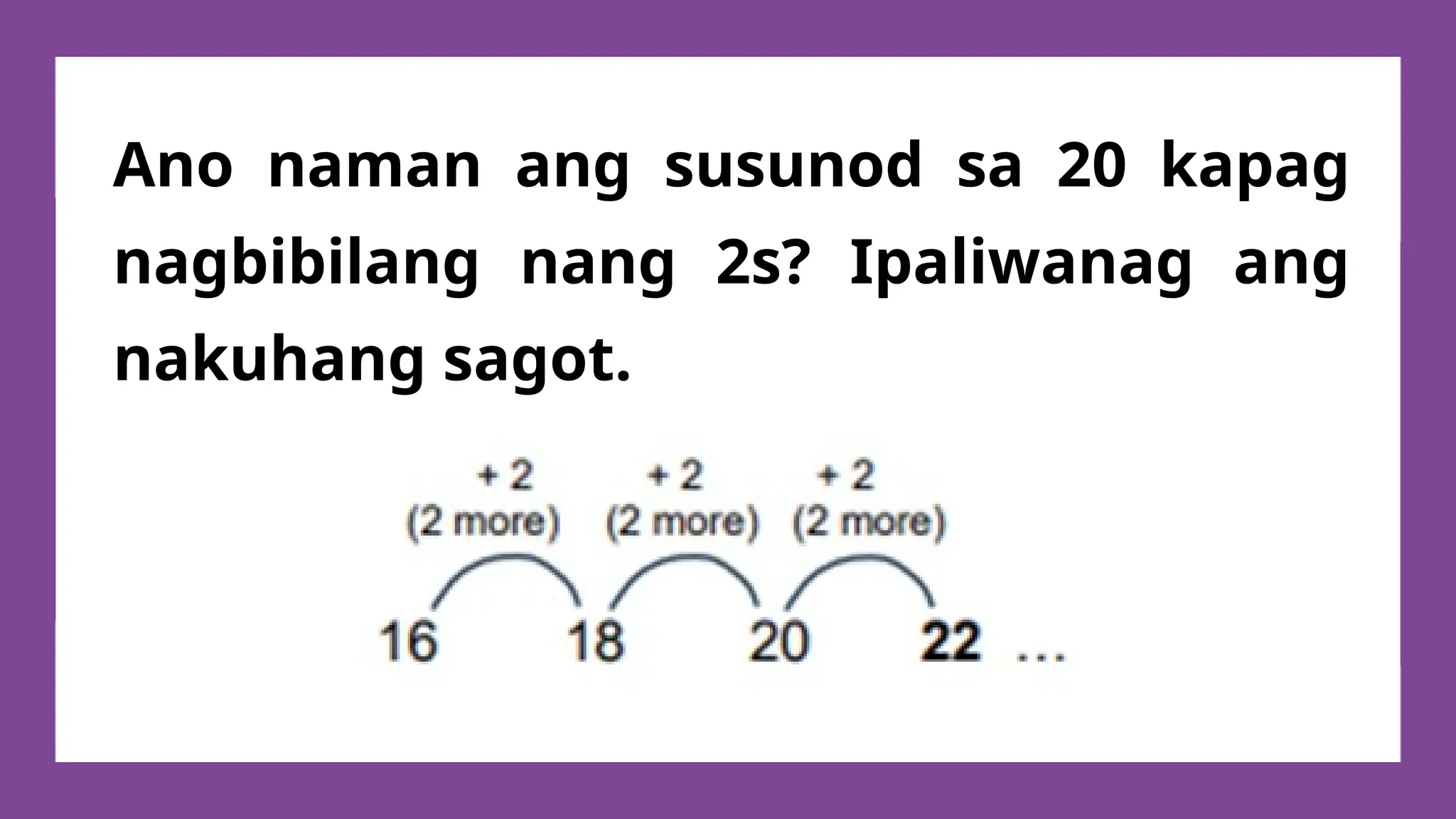 Ano naman ang susunod sa 20 kapag
nagbibilang nang 2s? Ipaliwanag ang
nakuhang sagot.
 