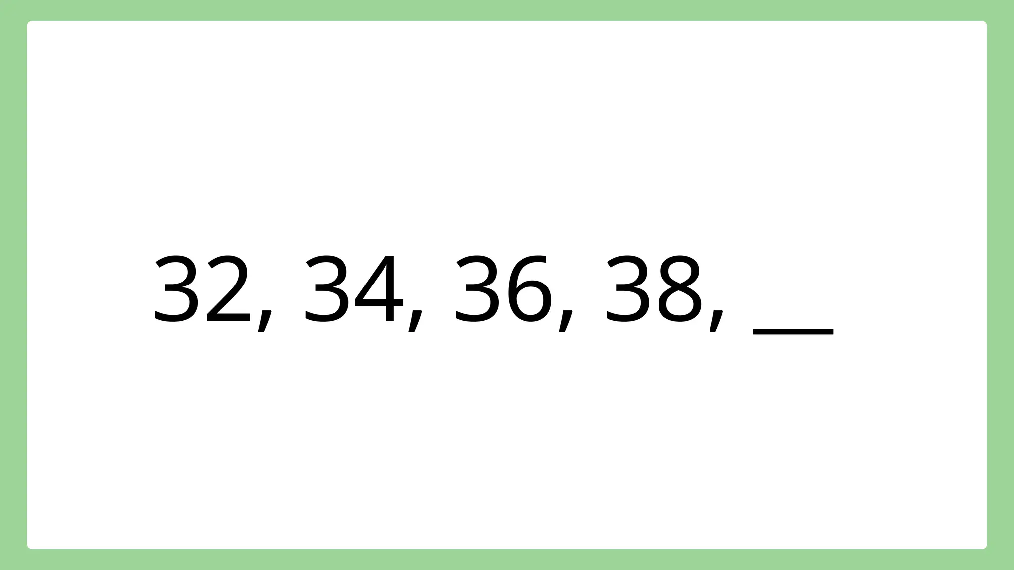 32, 34, 36, 38, __
 