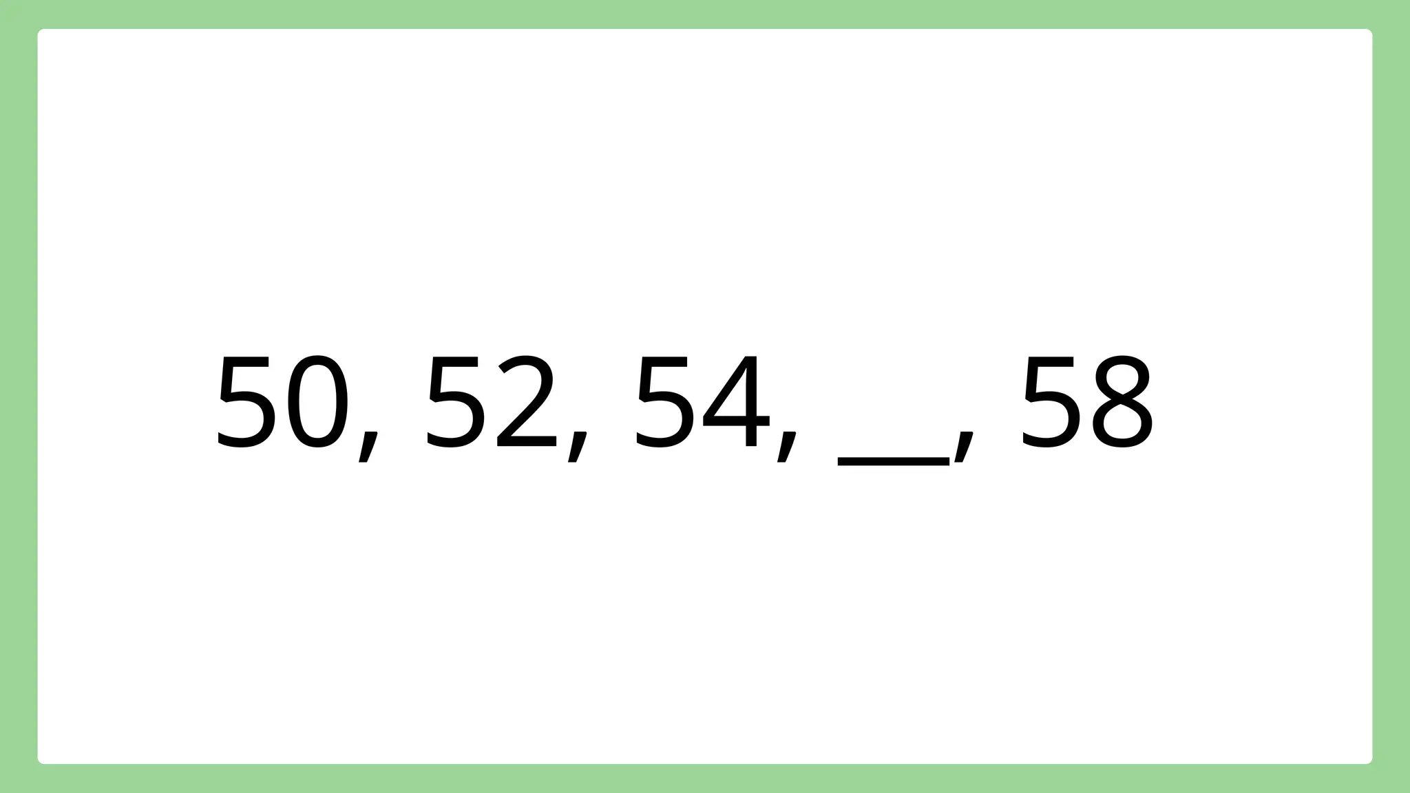 50, 52, 54, __, 58
 