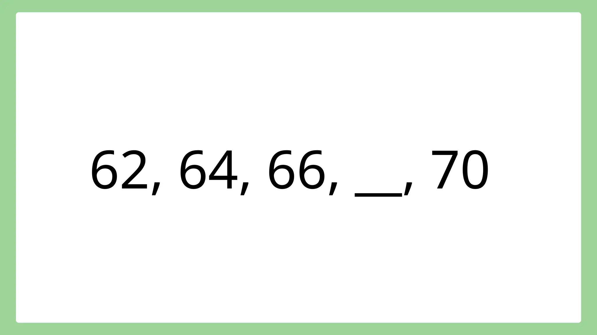 62, 64, 66, __, 70
 