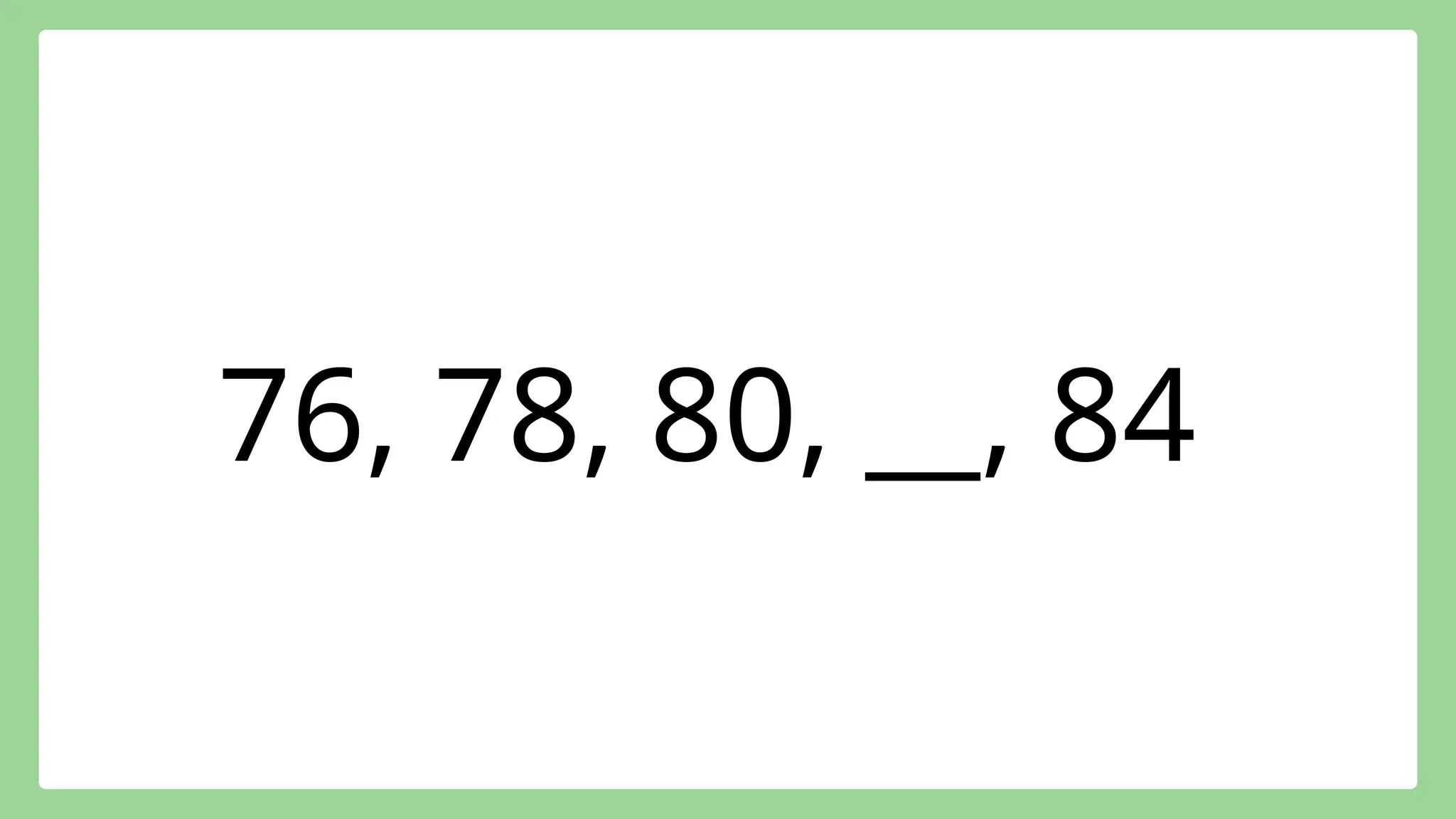 76, 78, 80, __, 84
 