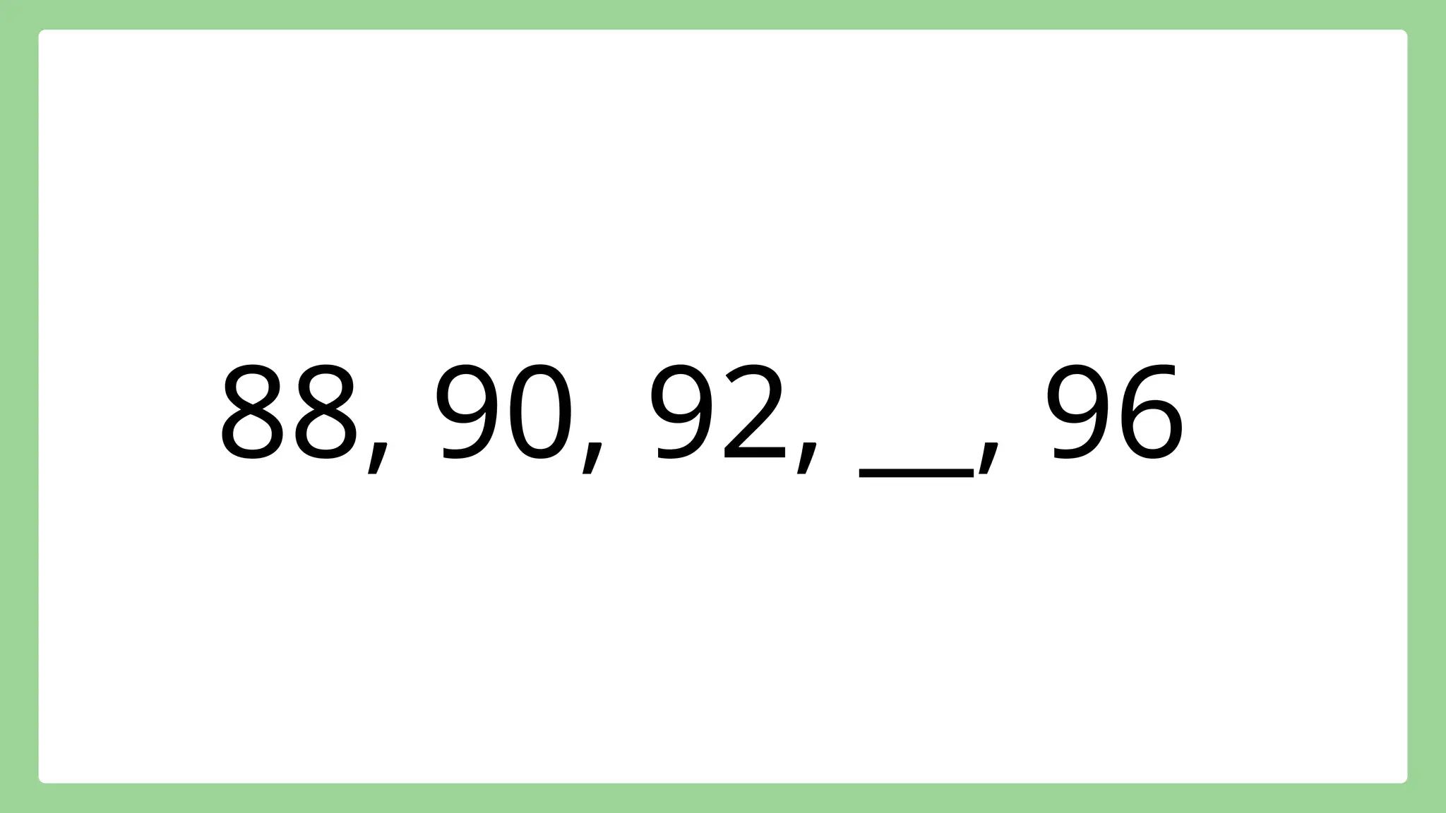 88, 90, 92, __, 96
 