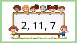 2, 11, 7
 