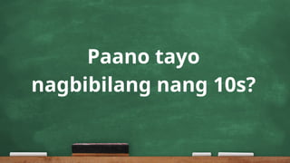 Paano tayo
nagbibilang nang 10s?
 