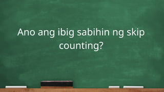 Ano ang ibig sabihin ng skip
counting?
 