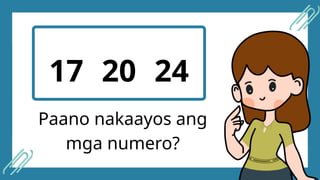 17 20 24
Paano nakaayos ang
mga numero?
 