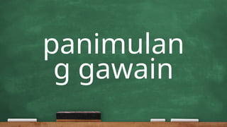 panimulan
g gawain
 