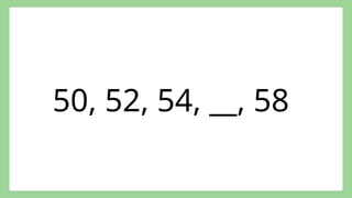 50, 52, 54, __, 58
 