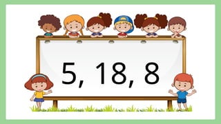 5, 18, 8
 