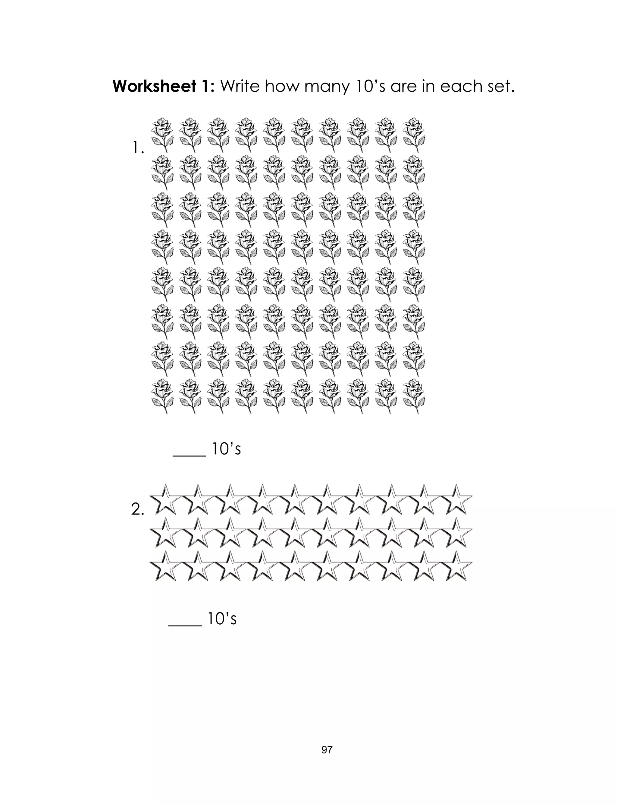 97
Worksheet 1: Write how many 10’s are in each set.
1.
____ 10’s
2.
____ 10’s
 