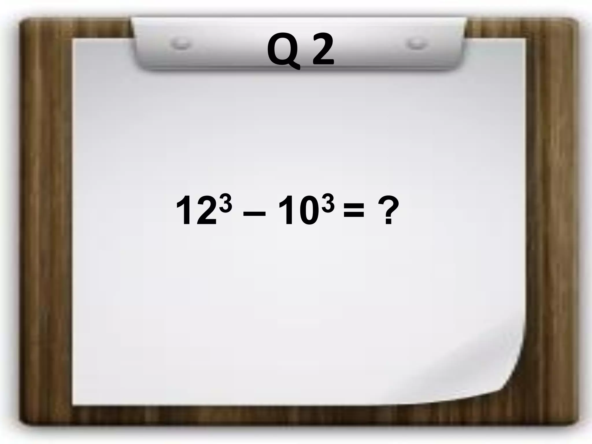 Q 2
123 – 103 = ?
 