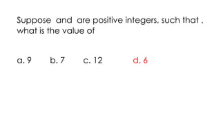 Suppose and are positive integers, such that ,
what is the value of
a. 9 b. 7 c. 12 d. 6
 