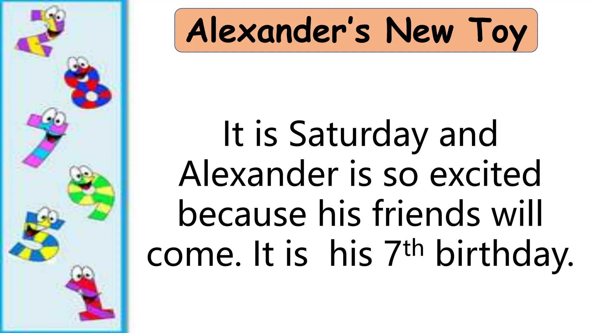 Alexander’s New Toy
It is Saturday and
Alexander is so excited
because his friends will
come. It is his 7th birthday.
 