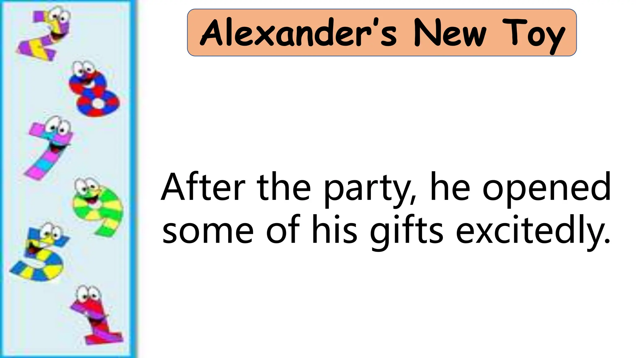 Alexander’s New Toy
After the party, he opened
some of his gifts excitedly.
 