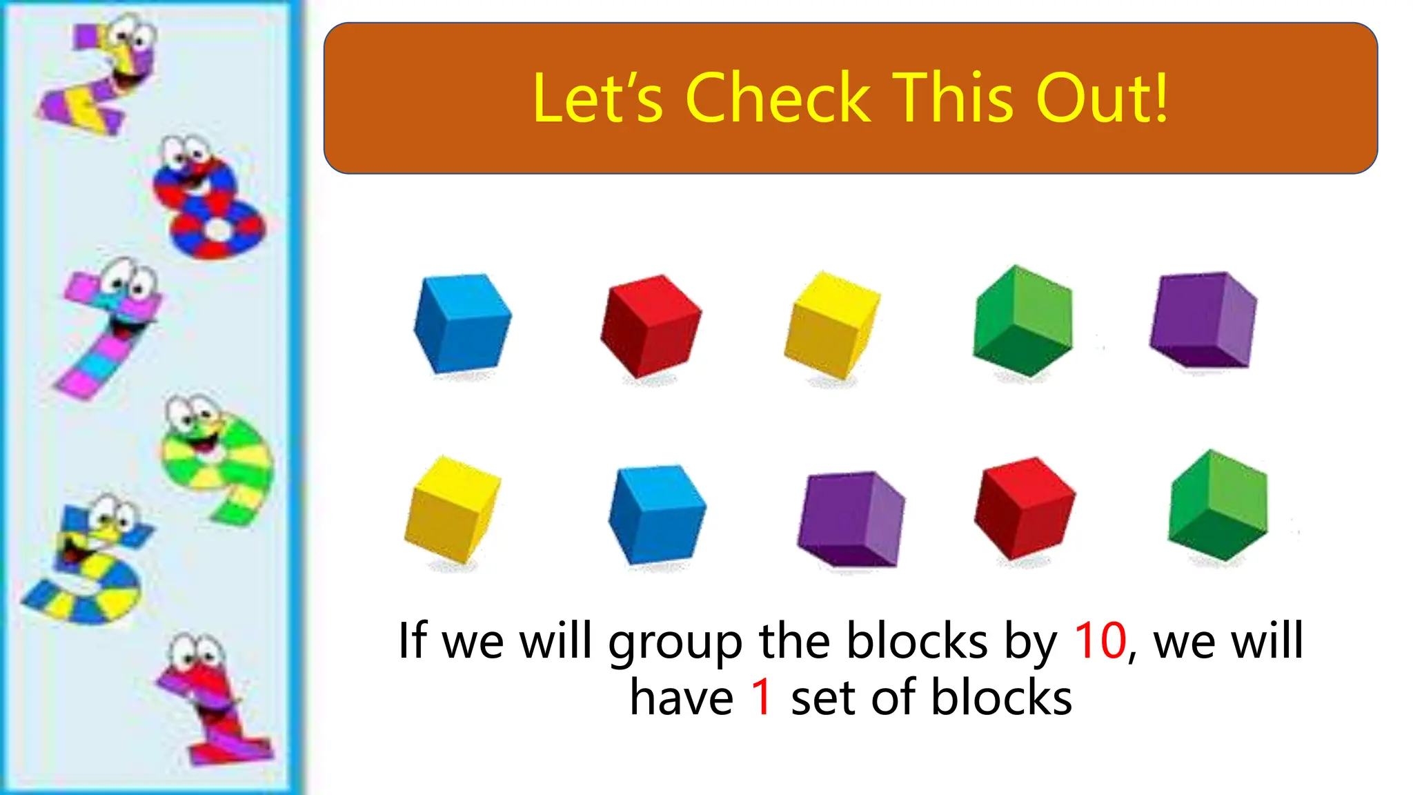 Let’s Check This Out!
If we will group the blocks by 10, we will
have 1 set of blocks
 