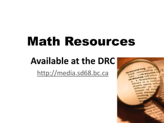 Math Resources Available at the DRC http://media.sd68.bc.ca 