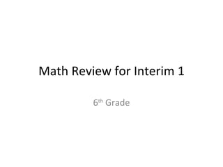 Math Review for Interim 1 6 th  Grade 