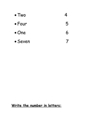 · Two 4 
· Four 5 
·One 6 
· Seven 7 
Write the number in letters: 
 