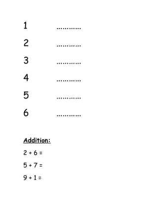 1 ………… 
2 ………… 
3 ………… 
4 ………… 
5 ………… 
6 ………… 
Addition: 
2 + 6 = 
5 + 7 = 
9 + 1 = 
 