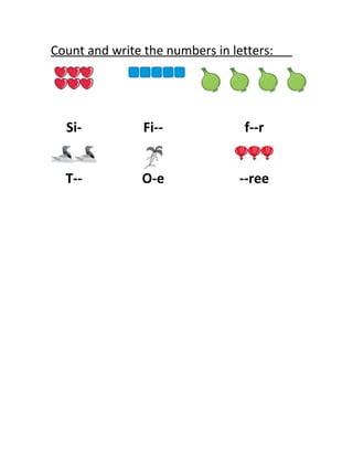 Count and write the numbers in letters: 
Si- Fi-- f--r 
T-- O-e --ree 
 
