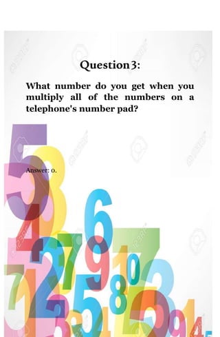 Question3:
What number do you get when you
multiply all of the numbers on a
telephone's number pad?
Answer: 0.
 