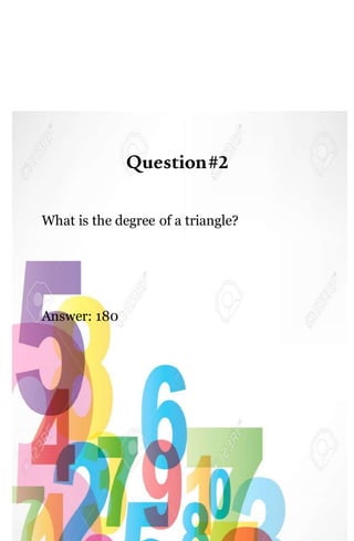 Question#2
What is the degree of a triangle?
Answer: 180
 