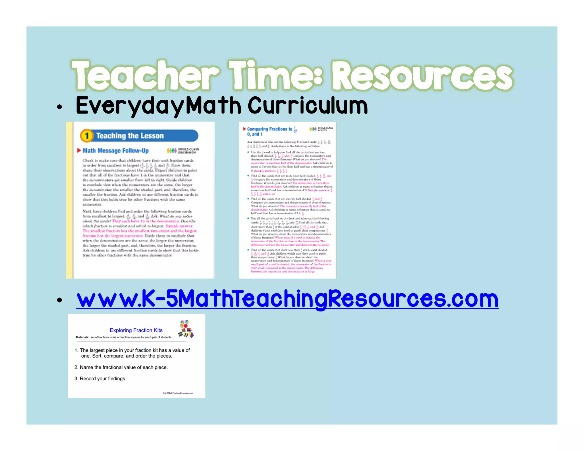 • EverydayMathEverydayMathEverydayMathEverydayMath CurriculumCurriculumCurriculumCurriculum
• www.Kwww.Kwww.Kwww.K----5MathTeachingResources.com5MathTeachingResources.com5MathTeachingResources.com5MathTeachingResources.com
 