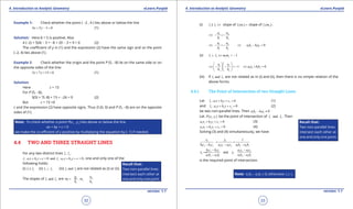 1. Quadratic Equations eLearn.Punjab 1. Quadratic Equations eLearn.Punjab
4. Introduction to Analytic Geometry 4. Introduction to Analytic GeometryeLearn.Punjab eLearn.Punjab
32
version: 1.1 version: 1.1
33
Example 1: Check whether the point ( -2 , 4 ) lies above or below the line
4 5 3 0x y+ - = (1)
Solution: Here b = 5 is positive. Also
4 (-2) + 5(4) - 3 = -8 + 20 - 3 = 9 > 0 (2)
The coeicient of y in (1) and the expression (2) have the same sign and so the point
(-2, 4) lies above (1).
Example 2: Check whether the origin and the point P (5, -8) lie on the same side or on
the opposite sides of the line:
3 7 15 0x y+ + = (1)
Solution:
Here c = 15
For P (5, -8),
3(5) + 7(-8) + 15 = -26 < 0 (2)
But c = 15 >0
c and the expression (2) have opposite signs. Thus O (0, 0) and P (5, -8) are on the opposite
sides of (1).
Note: To check whether a point P(x1
, y1
) lies above or below the line
ax + by + c = 0
we make the co-eicient of y positive by multiplying the equation by (-1) if needed.
4.4 TWO AND THREE STRAIGHT LINES
For any two distinct lines 1 2,l l .
1 1 1 2 2 2: 0 and : 0l a x b y c l a x b y c+ += + += , one and only one of the
following holds:
(i) 1 2l l (ii) 1 2l l⊥ (iii) 1 2andl l are not related as (i) or (ii).
The slopes of 1 2andl l are 1 2
1 2
1 2
,
a a
m m
b b
=- =-
(i) 1 2l l ⇔ slope of 1 1( )l m = slope of 2 2( )l m .
1 2
1 2
a a
b b
⇔ - =-
1 2
1 2 1 2
1 2
0
a a
a b b a
b b
⇔ - =- ⇔ - =
(ii) 1 2 1 2 1l l m m⊥ ⇔ =-
1 2
1 2 1 2
1 2
1 0
a a
a a bb
b b
  
⇔ - - =- ⇔ + =  
  
(iii) If 1 2andl l are not related as in (i) and (ii), then there is no simple relation of the
above forms.
4.4.1 The Point of Intersection of two Straight Lines
Let 1 1 1 1: 0l a x b y c+ + = (1)
and 2 2 2 2: 0l a x b y c+ + = (2)
be two non-parallel lines. Then 1 2 1 2 0a b b a- ≠
Let 1 1( , )P x y be the point of intersection of 1 2andl l . Then
1 1 1 1 1 0a x b y c+ + = (3)
2 1 2 1 2 0a x b y c+ + = (4)
Solving (3) and (4) simultaneously, we have
1 1
1 2 2 1 2 1 1 2 1 2 2 1
1x y
b c b c a c a c a b a b
= =
- - -
1 2 2 1 2 1 1 2
1 1
1 2 2 1 1 2 2 1
and
b c b c a c a c
x y
a b a b a b a b
- -
==
- -
is the required point of intersection.
Note: a1
b2
- a2
b1
≠ 0,otherwise 1 2.l l
Recall that:
Two non-parallel lines
intersect each other at
one and only one point.
Recall that:
Two non-parallel lines
intersect each other at
one and only one point.
 